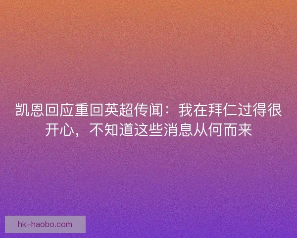 凯恩回应重回英超传闻：我在拜仁过得很开心，不知道这些消息从何而来